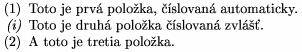 	\parindent1cm
	\roster
        \item  Toto je prv poloka, slovan automaticky.
	\item "\it (i)" Toto je druh poloka slovan zvlṻ.
	\item A toto je tretia poloka.
	\endroster
     